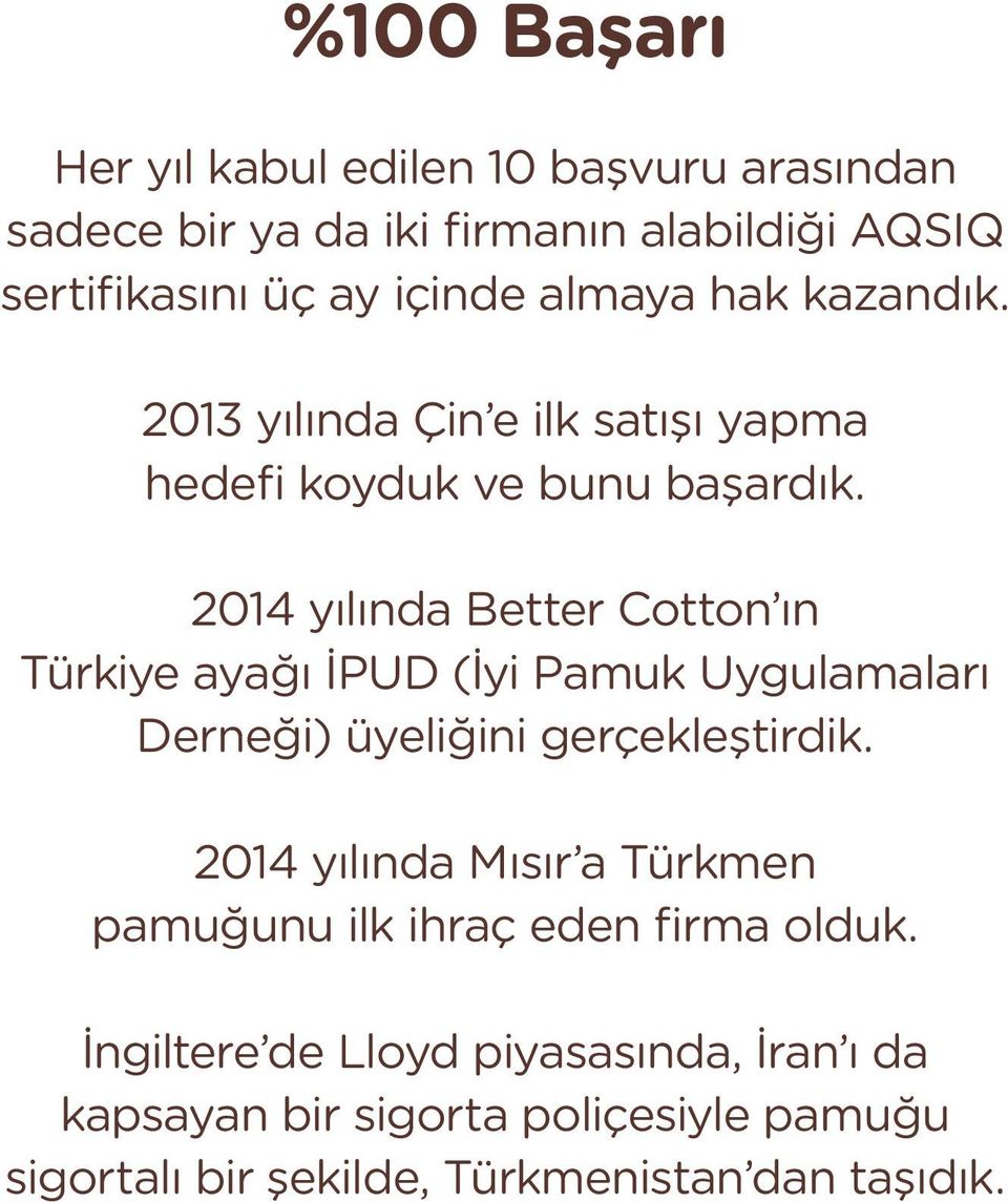 2014 yılında Better Cotton ın Türkiye ayağı İPUD (İyi Pamuk Uygulamaları Derneği) üyeliğini gerçekleştirdik.