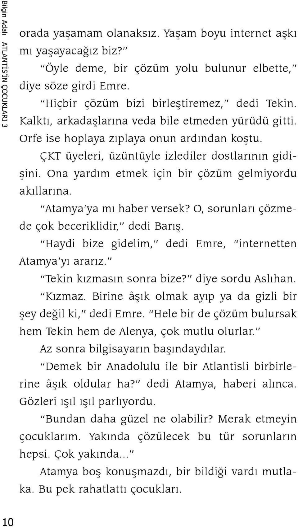 Ona yardım etmek için bir çözüm gelmiyordu akıllarına. Atamya ya mı haber versek? O, sorunları çözmede çok beceriklidir, dedi Barış. Haydi bize gidelim, dedi Emre, internetten Atamya yı ararız.