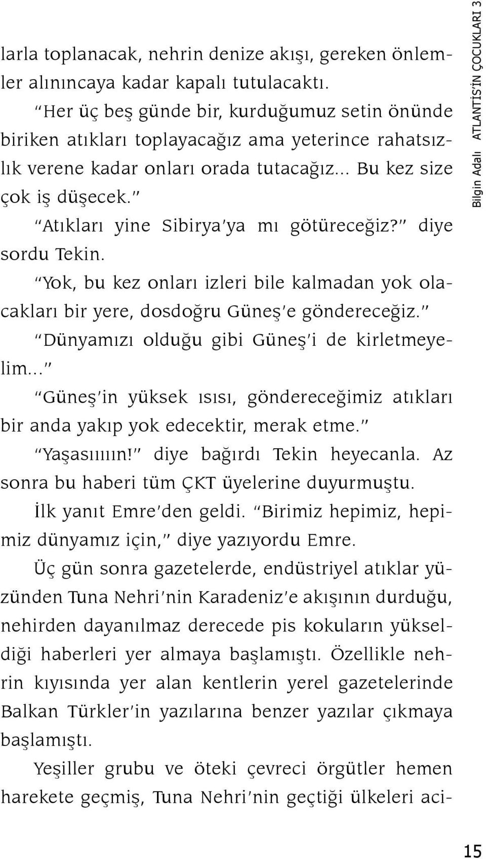 Atıkları yine Sibirya ya mı götüreceğiz? diye sordu Tekin. Yok, bu kez onları izleri bile kalmadan yok olacakları bir yere, dosdoğru Güneş e göndereceğiz.