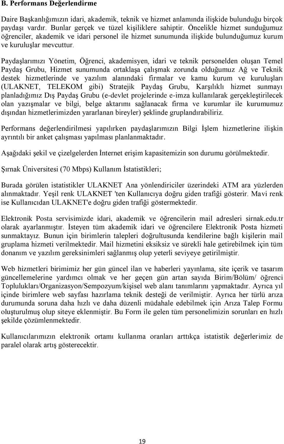 PaydaĢlarımızı Yönetim, Öğrenci, akademisyen, idari ve teknik personelden oluģan Temel PaydaĢ Grubu, Hizmet sunumunda ortaklaģa çalıģmak zorunda olduğumuz Ağ ve Teknik destek hizmetlerinde ve yazılım