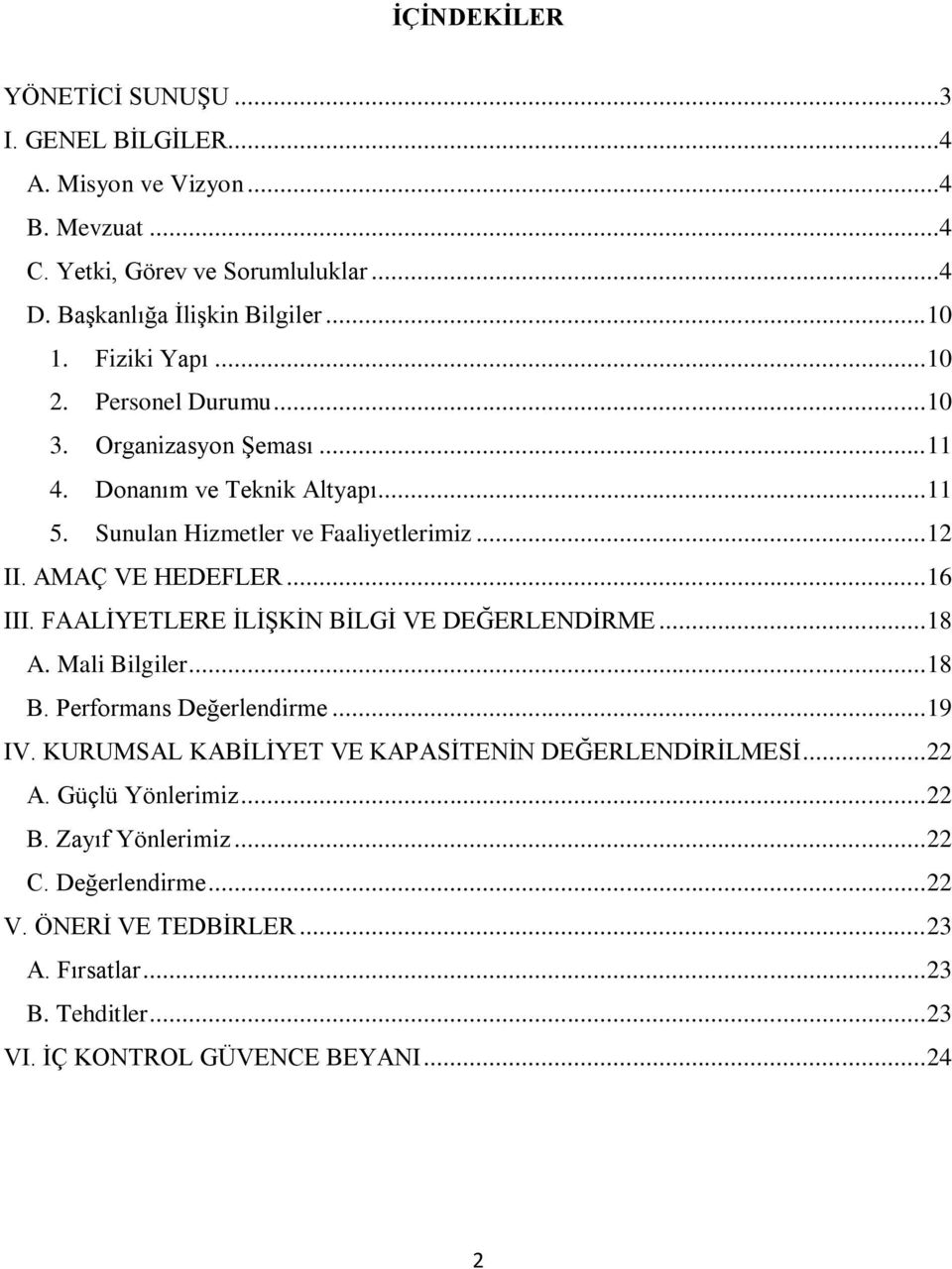 .. 16 III. FAALĠYETLERE ĠLĠġKĠN BĠLGĠ VE DEĞERLENDĠRME... 18 A. Mali Bilgiler... 18 B. Performans Değerlendirme... 19 IV. KURUMSAL KABĠLĠYET VE KAPASĠTENĠN DEĞERLENDĠRĠLMESĠ.