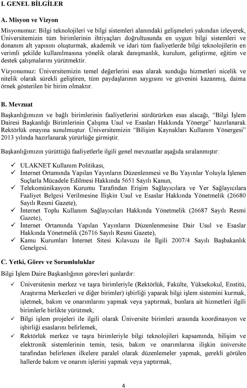 donanım alt yapısını oluģturmak, akademik ve idari tüm faaliyetlerde bilgi teknolojilerin en verimli Ģekilde kullanılmasına yönelik olarak danıģmanlık, kurulum, geliģtirme, eğitim ve destek