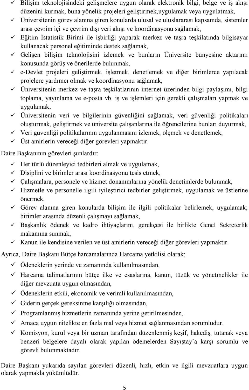 bilgisayar kullanacak personel eğitiminde destek sağlamak, GeliĢen biliģim teknolojisini izlemek ve bunların Üniversite bünyesine aktarımı konusunda görüģ ve önerilerde bulunmak, e-devlet projeleri