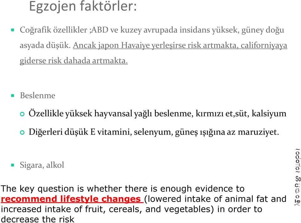 Beslenme Özellikle yüksek hayvansal yağlı beslenme, kırmızı et,süt, kalsiyum Diğerleri düşük E vitamini, selenyum, güneş ışığına az maruziyet.