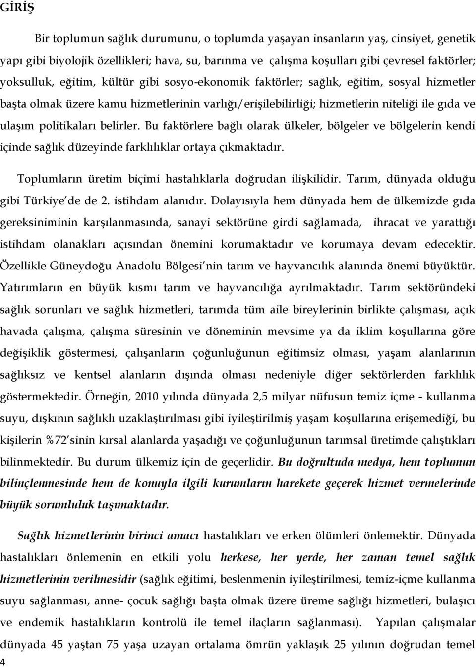 belirler. Bu faktörlere bağlı olarak ülkeler, bölgeler ve bölgelerin kendi içinde sağlık düzeyinde farklılıklar ortaya çıkmaktadır. Toplumların üretim biçimi hastalıklarla doğrudan ilişkilidir.