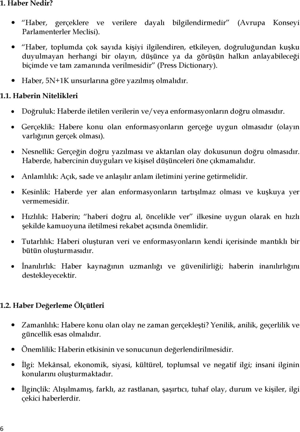 Dictionary). Haber, 5N+1K unsurlarına göre yazılmış olmalıdır. 1.1. Haberin Nitelikleri Doğruluk: Haberde iletilen verilerin ve/veya enformasyonların doğru olmasıdır.