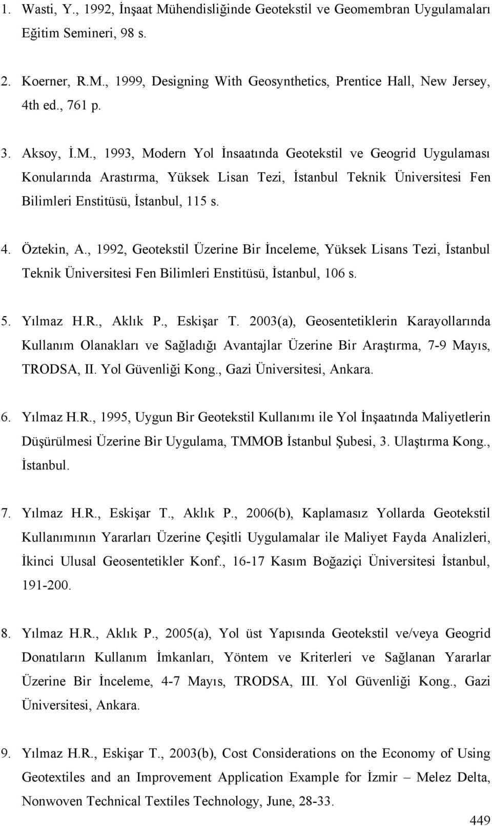 , 1992, Geotekstil Üzerine Bir nceleme, Yüksek Lisans Tezi, stanbul Teknik Üniversitesi Fen Bilimleri Enstitüsü, stanbul, 106 s. 5. Yılmaz H.R., Aklık P., Eski ar T.