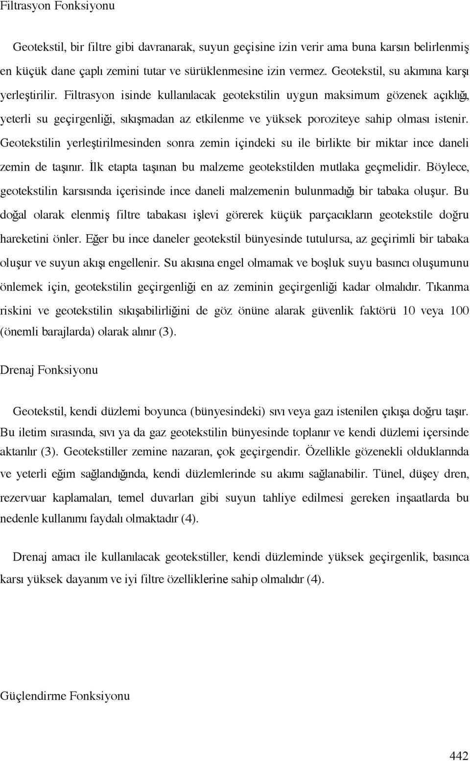 Filtrasyon isinde kullanılacak geotekstilin uygun maksimum gözenek açıklı ı, yeterli su geçirgenli i, sıkı madan az etkilenme ve yüksek poroziteye sahip olması istenir.