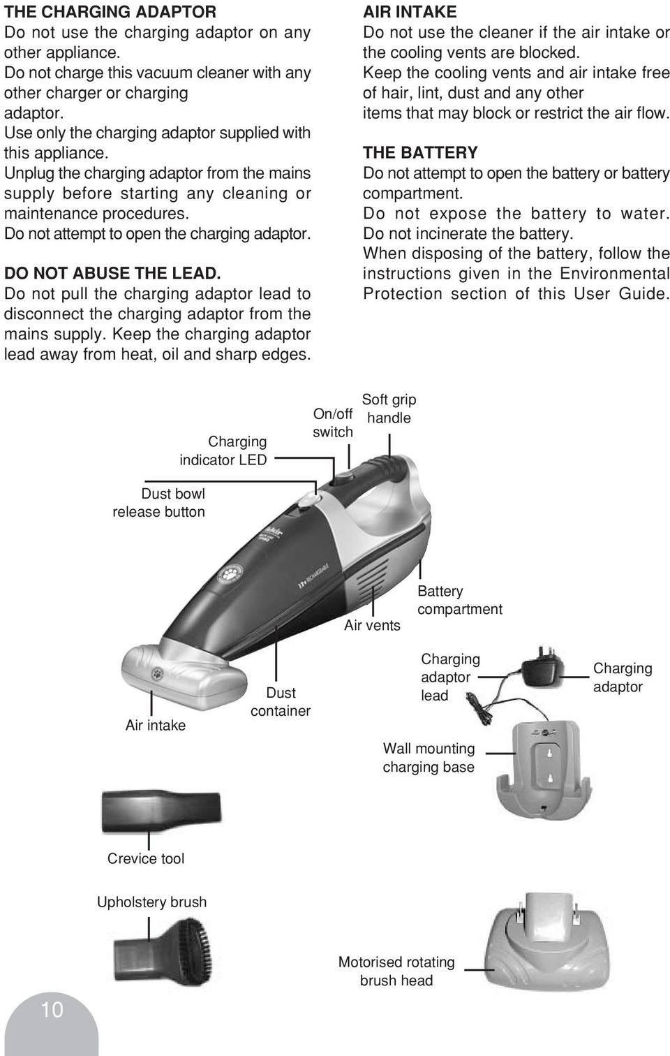 Do not attempt to open the charging adaptor. DO NOT ABUSE THE LEAD. Do not pull the charging adaptor lead to disconnect the charging adaptor from the mains supply.