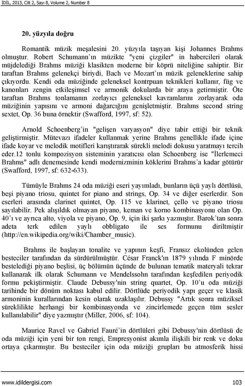 Bir taraftan Brahms gelenekçi biriydi, Bach ve Mozart ın müzik geleneklerine sahip çıkıyordu.