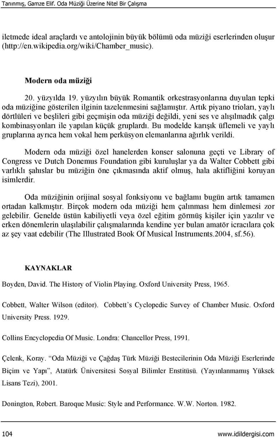 Artık piyano trioları, yaylı dörtlüleri ve beşlileri gibi geçmişin oda müziği değildi, yeni ses ve alışılmadık çalgı kombinasyonları ile yapılan küçük gruplardı.