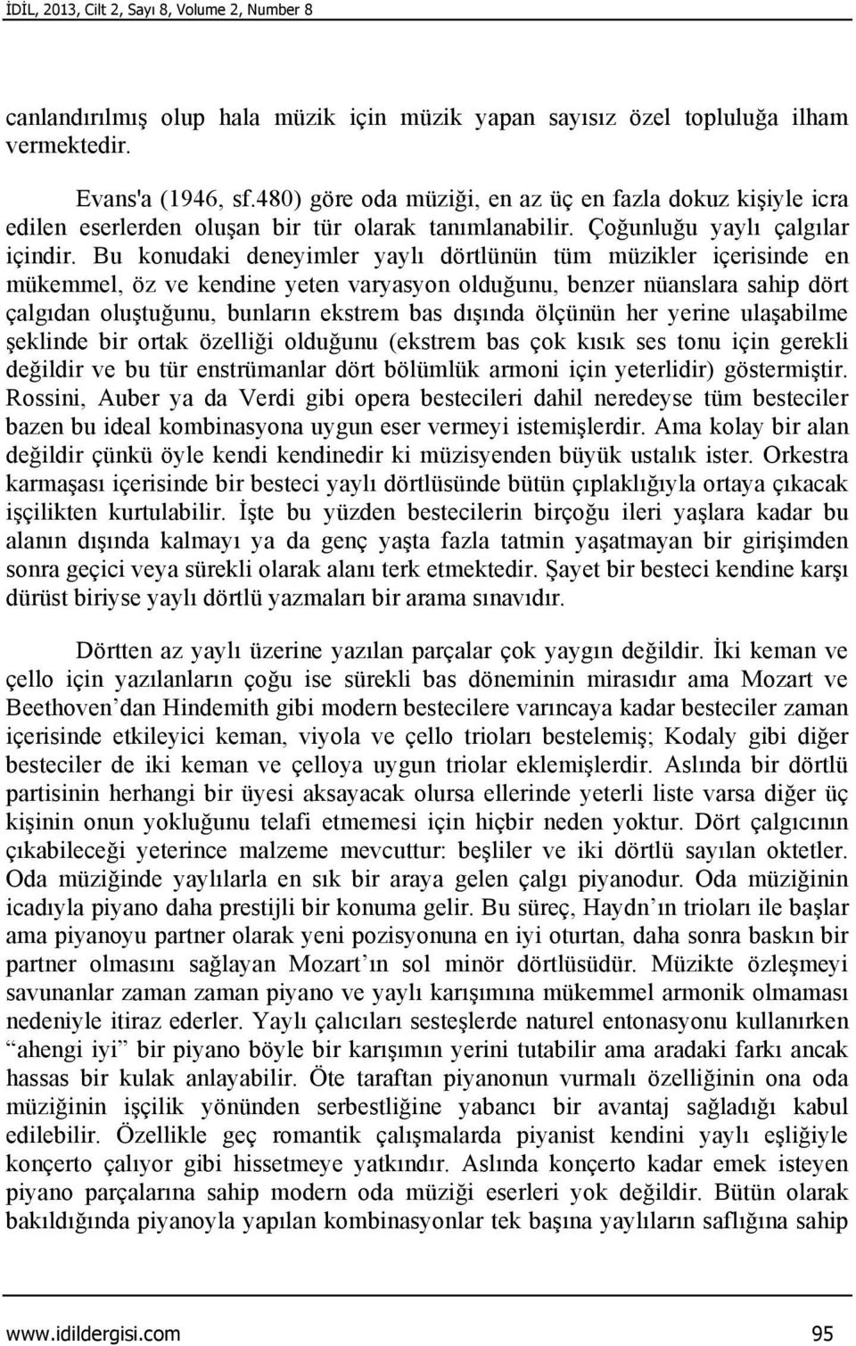 Bu konudaki deneyimler yaylı dörtlünün tüm müzikler içerisinde en mükemmel, öz ve kendine yeten varyasyon olduğunu, benzer nüanslara sahip dört çalgıdan oluştuğunu, bunların ekstrem bas dışında