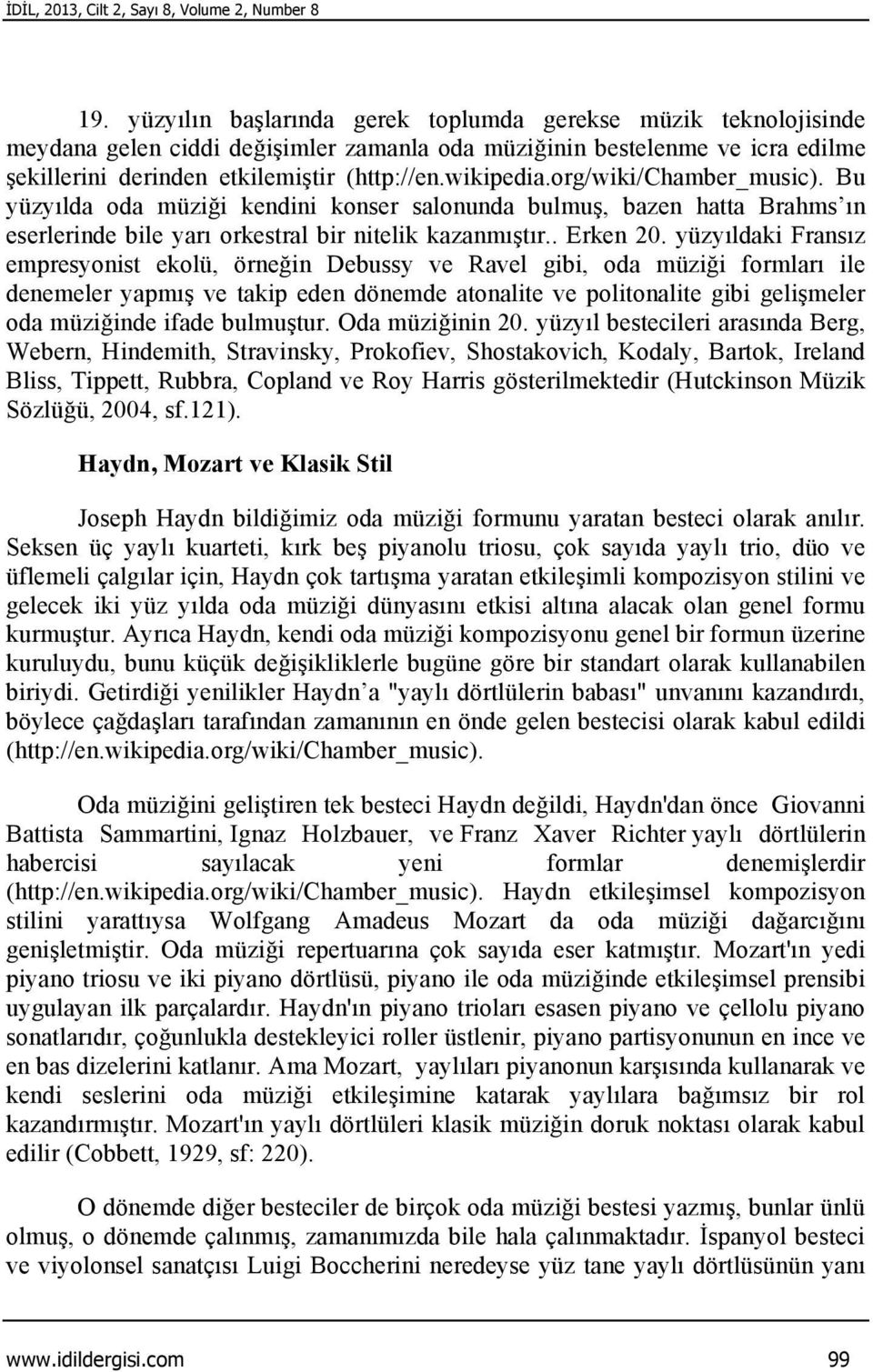 kendini konser salonunda bulmuş, bazen hatta Brahms ın eserlerinde bile yarı orkestral bir nitelik kazanmıştır.. Erken 20.