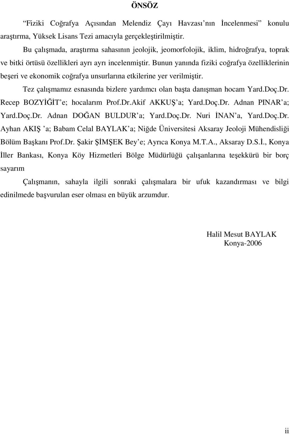 Bunun yanında fiziki coğrafya özelliklerinin beşeri ve ekonomik coğrafya unsurlarına etkilerine yer verilmiştir. Tez çalışmamız esnasında bizlere yardımcı olan başta danışman hocam Yard.Doç.Dr.