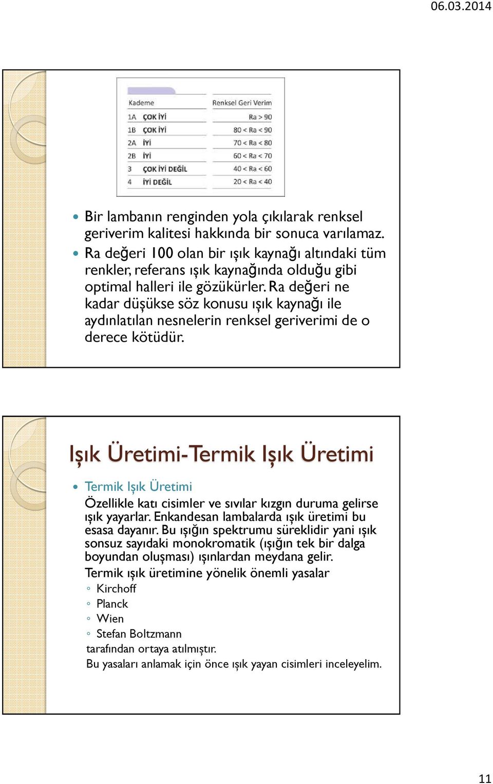 Ra değeri ne kadar düşükse söz konusu ışık kaynağı ile aydınlatılan nesnelerin renksel geriverimi de o derece kötüdür.