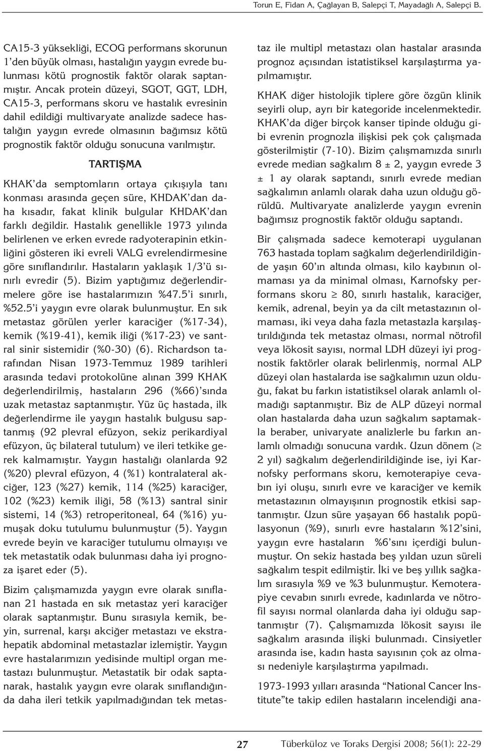 Ancak protein düzeyi, SGOT, GGT, LDH, CA15-3, performans skoru ve hastalık evresinin dahil edildiği multivaryate analizde sadece hastalığın yaygın evrede olmasının bağımsız kötü prognostik faktör