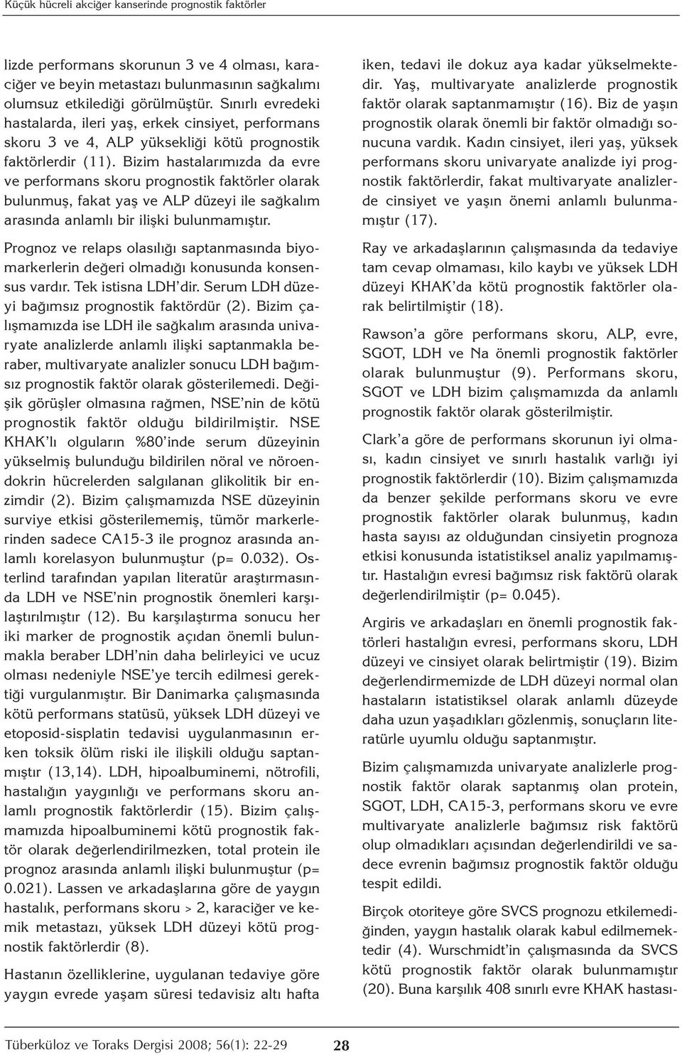 Bizim hastalarımızda da evre ve performans skoru prognostik faktörler olarak bulunmuş, fakat yaş ve ALP düzeyi ile sağkalım arasında anlamlı bir ilişki bulunmamıştır.