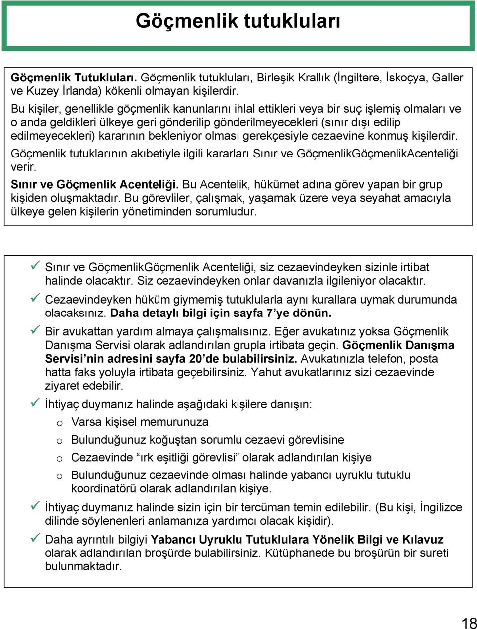 kararının bekleniyor olması gerekçesiyle cezaevine konmuş kişilerdir. Göçmenlik tutuklarının akıbetiyle ilgili kararları Sınır ve GöçmenlikGöçmenlikAcenteliği verir. Sınır ve Göçmenlik Acenteliği.