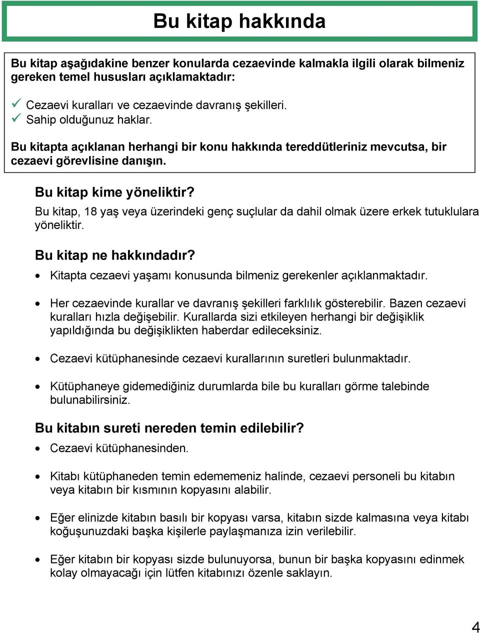 Bu kitap, 18 yaş veya üzerindeki genç suçlular da dahil olmak üzere erkek tutuklulara yöneliktir. Bu kitap ne hakkındadır? Kitapta cezaevi yaşamı konusunda bilmeniz gerekenler açıklanmaktadır.