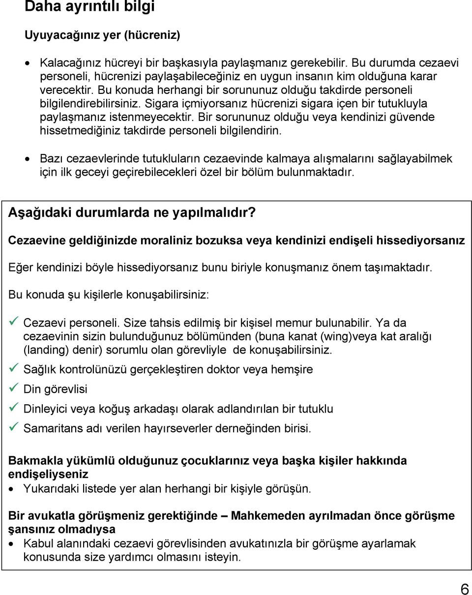 Sigara içmiyorsanız hücrenizi sigara içen bir tutukluyla paylaşmanız istenmeyecektir. Bir sorununuz olduğu veya kendinizi güvende hissetmediğiniz takdirde personeli bilgilendirin.