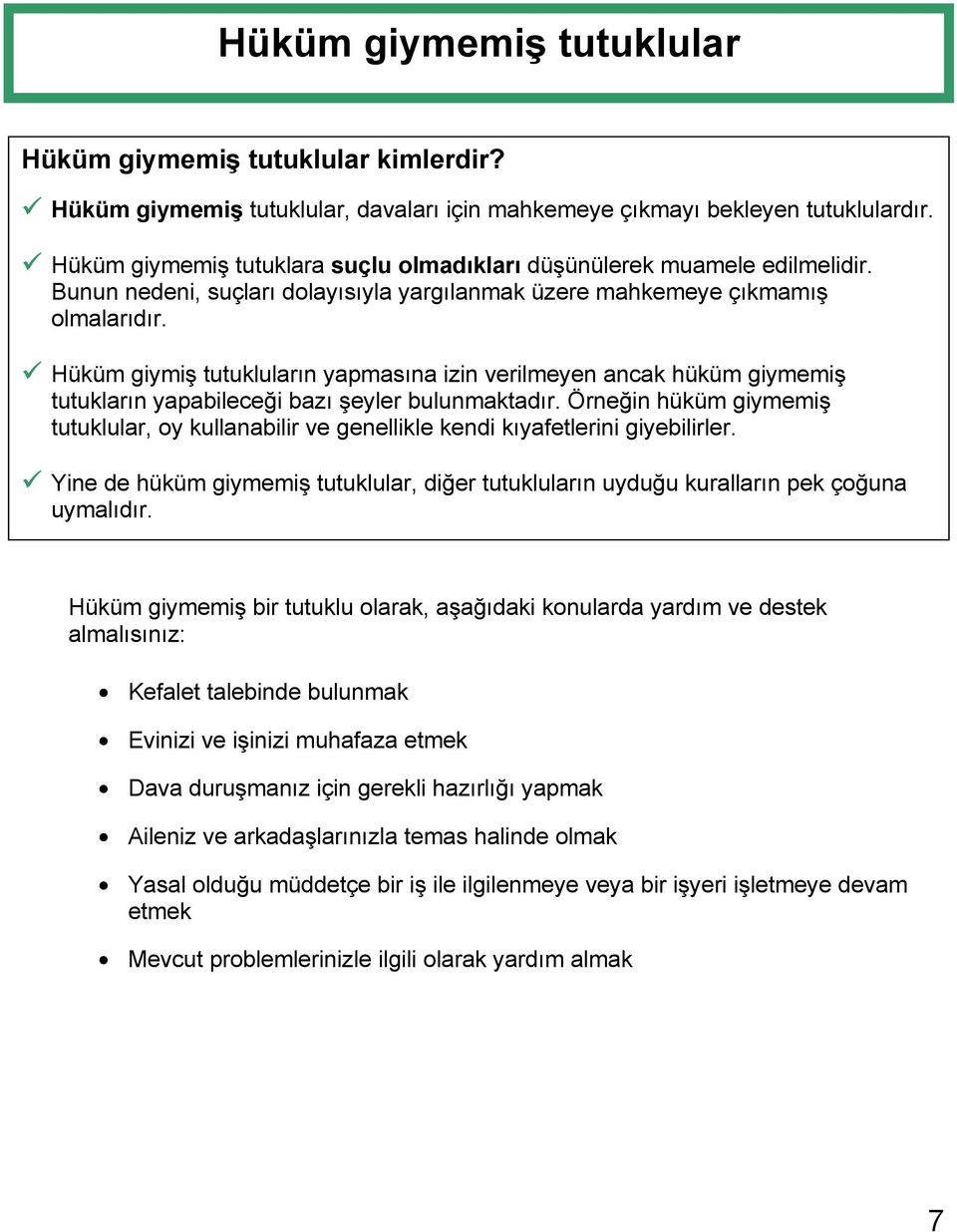 Hüküm giymiş tutukluların yapmasına izin verilmeyen ancak hüküm giymemiş tutukların yapabileceği bazı şeyler bulunmaktadır.