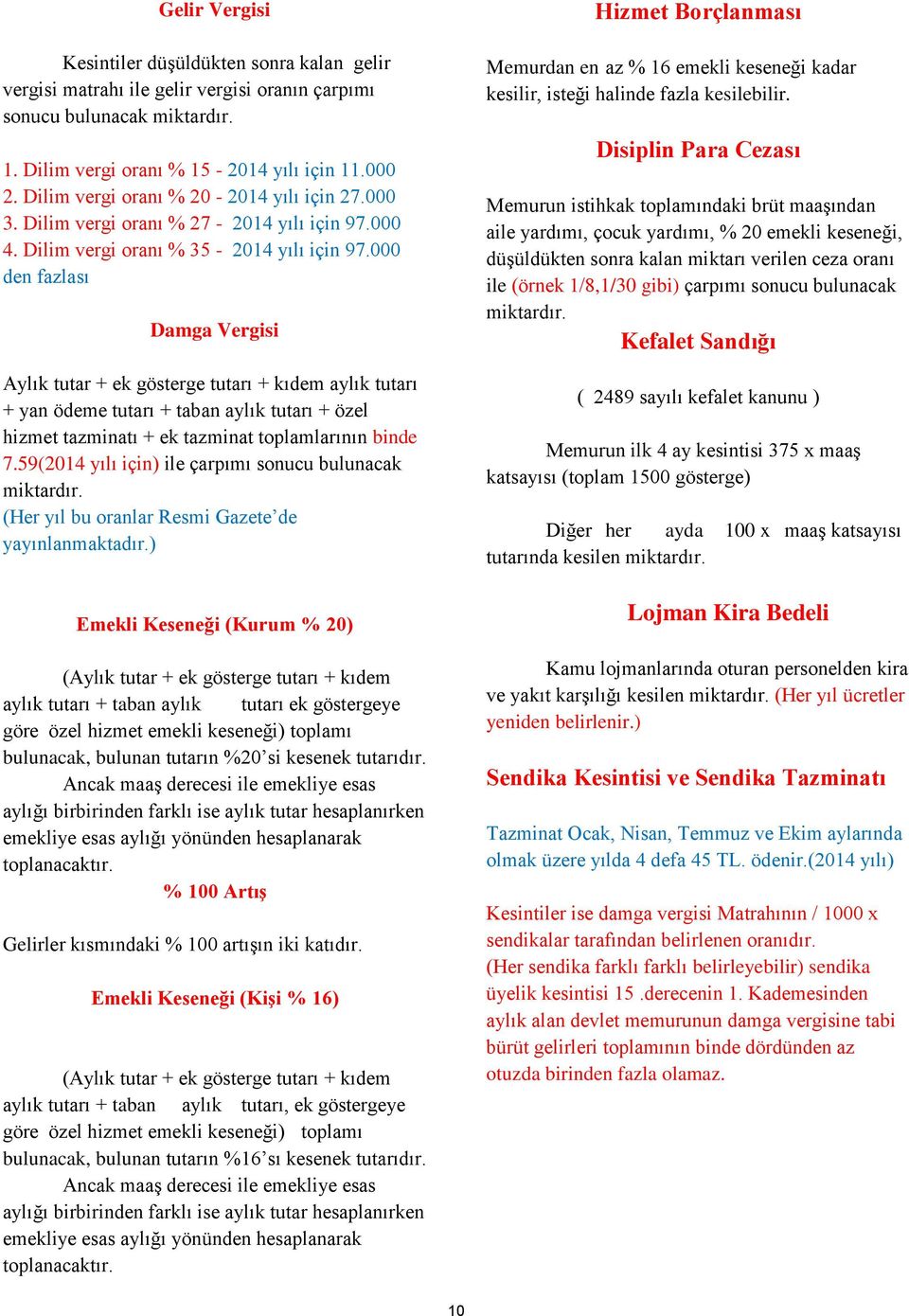 000 den fazlası Damga Vergisi Aylık tutar + ek gösterge tutarı + kıdem aylık tutarı + yan ödeme tutarı + taban aylık tutarı + özel hizmet tazminatı + ek tazminat toplamlarının binde 7.