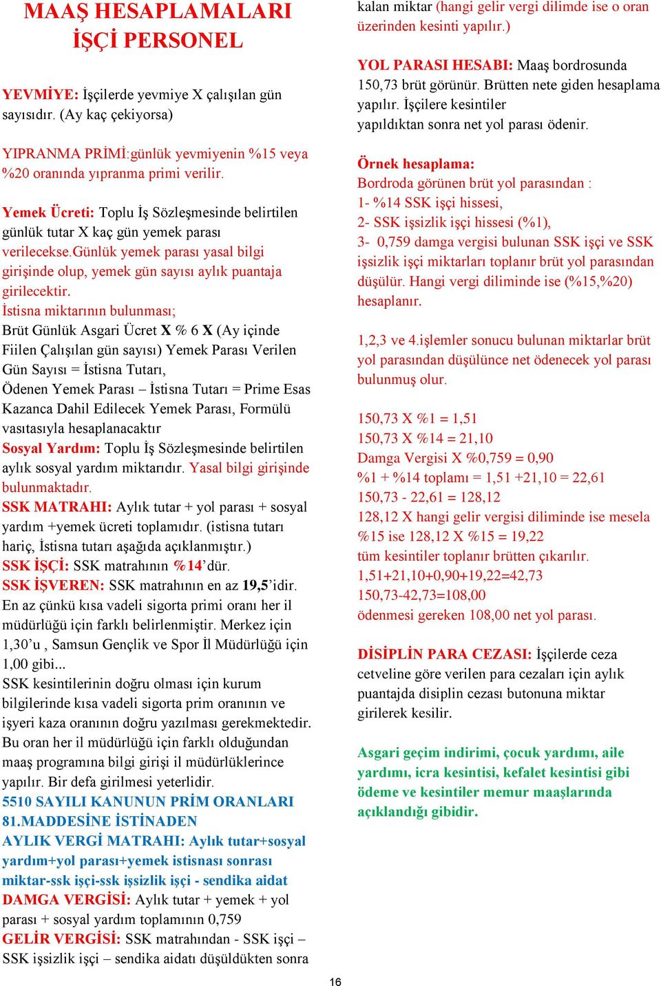 İstisna miktarının bulunması; Brüt Günlük Asgari Ücret X % 6 X (Ay içinde Fiilen Çalışılan gün sayısı) Yemek Parası Verilen Gün Sayısı = İstisna Tutarı, Ödenen Yemek Parası İstisna Tutarı = Prime