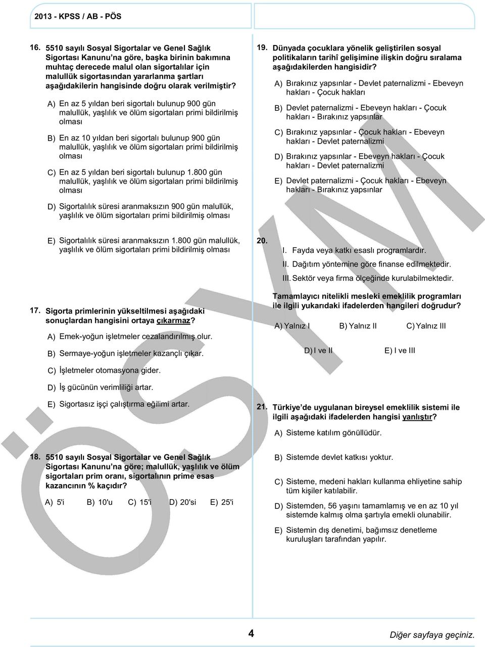 En az 5 yıldan beri sigortalı bulunup 900 gün malullük, yaşlılık ve ölüm sigortaları primi bildirilmiş olması En az 10 yıldan beri sigortalı bulunup 900 gün malullük, yaşlılık ve ölüm sigortaları