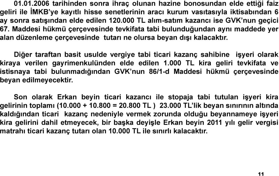 Diğer taraftan basit usulde vergiye tabi ticari kazanç sahibine işyeri olarak kiraya verilen gayrimenkulünden elde edilen 1.