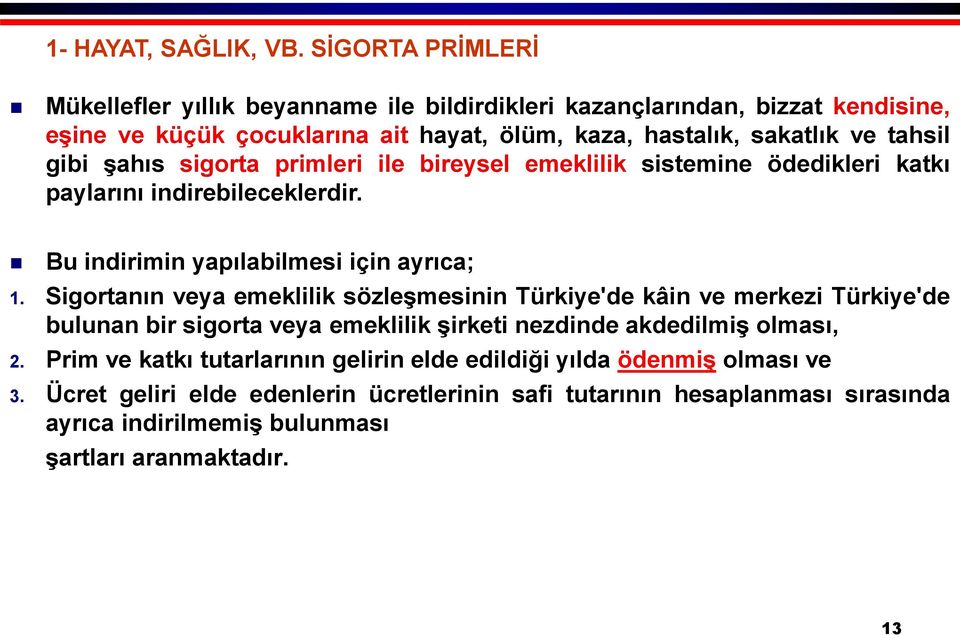 gibi şahıs sigorta primleri ile bireysel emeklilik sistemine ödedikleri katkı paylarını indirebileceklerdir. Bu indirimin yapılabilmesi için ayrıca; 1.