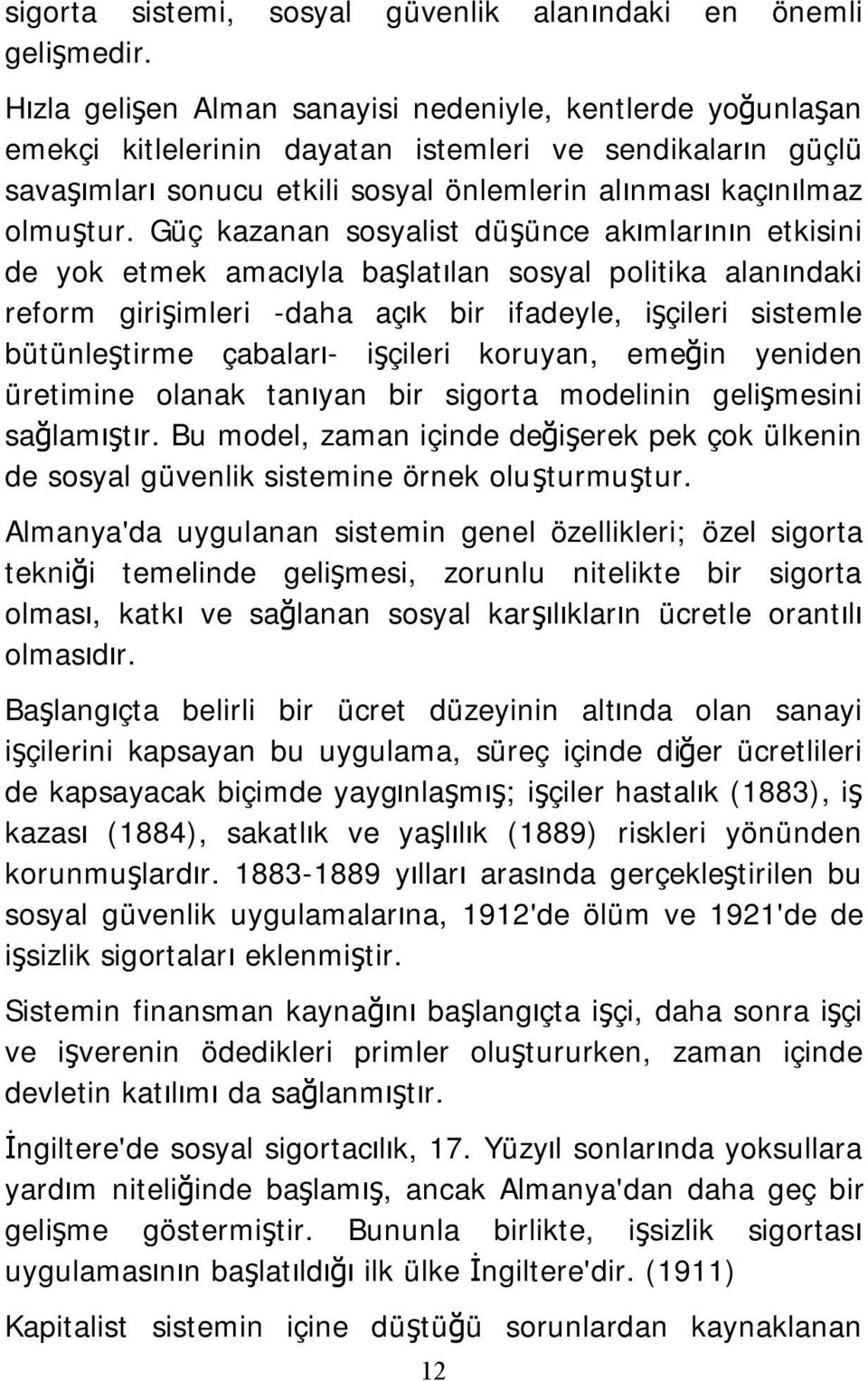 Güç kazanan sosyalist düşünce akımlarının etkisini de yok etmek amacıyla başlatılan sosyal politika alanındaki reform girişimleri -daha açık bir ifadeyle, işçileri sistemle bütünleştirme çabaları-