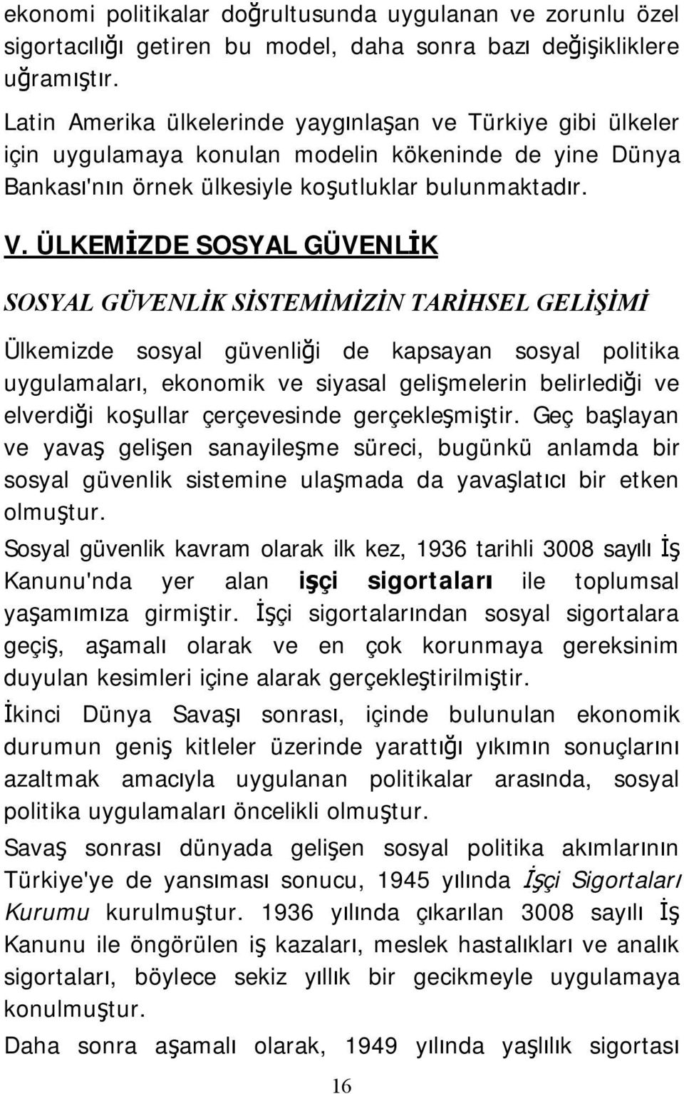 ÜLKEMİZDE SOSYAL GÜVENLİK SOSYAL GÜVENLİK SİSTEMİMİZİN TARİHSEL GELİŞİMİ Ülkemizde sosyal güvenliği de kapsayan sosyal politika uygulamaları, ekonomik ve siyasal gelişmelerin belirlediği ve elverdiği