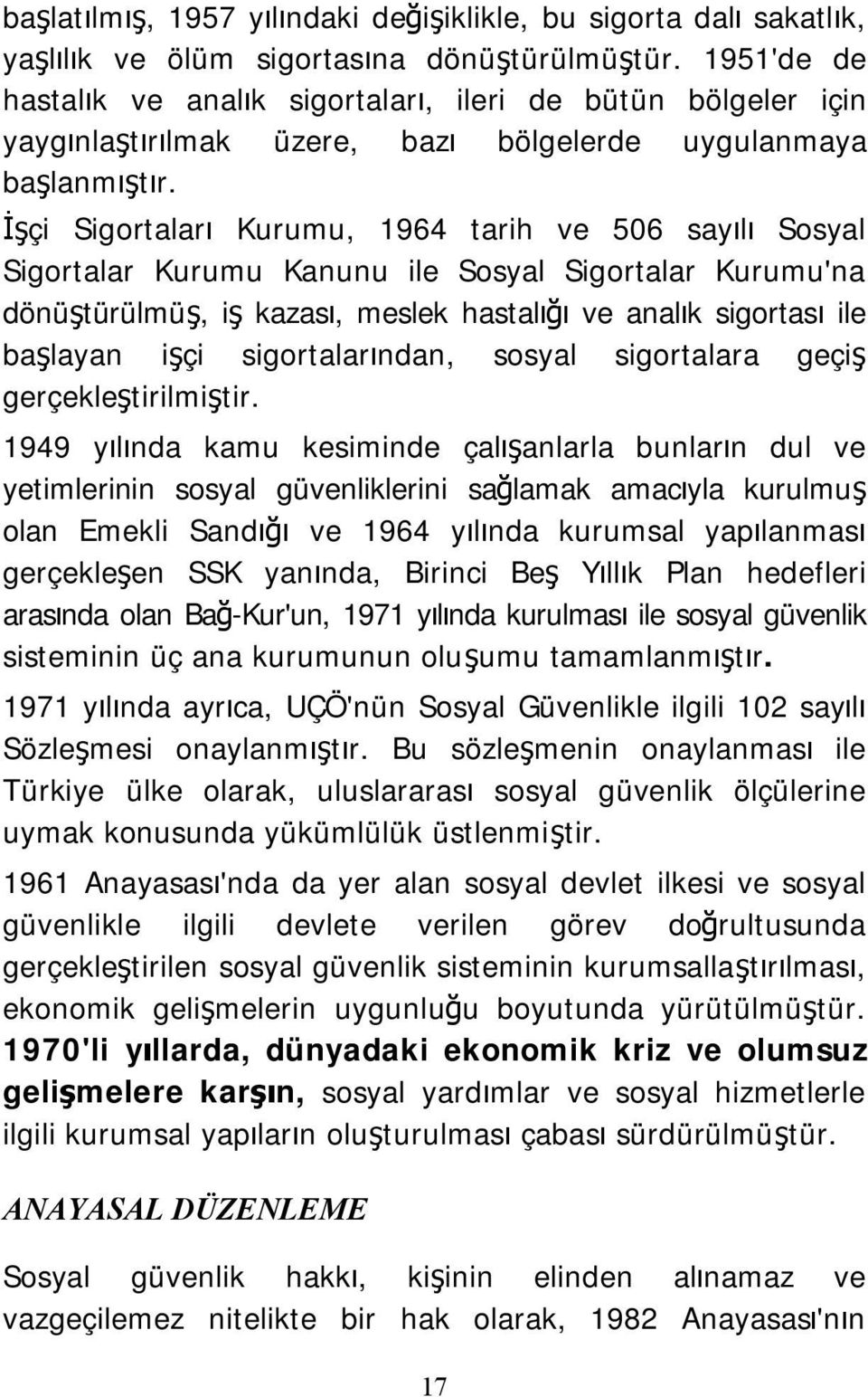 İşçi Sigortaları Kurumu, 1964 tarih ve 506 sayılı Sosyal Sigortalar Kurumu Kanunu ile Sosyal Sigortalar Kurumu'na dönüştürülmüş, iş kazası, meslek hastalığı ve analık sigortası ile başlayan işçi