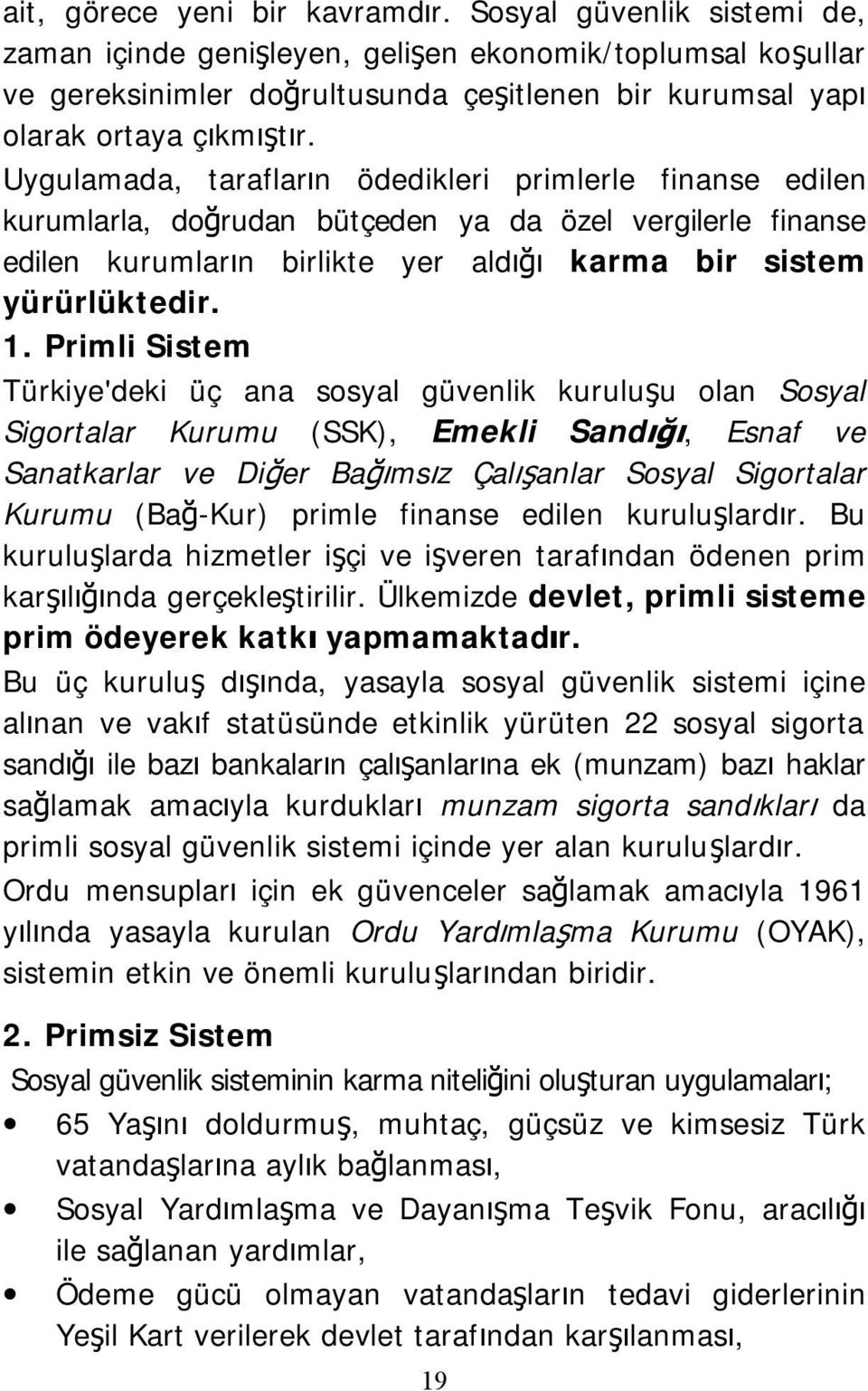 Uygulamada, tarafların ödedikleri primlerle finanse edilen kurumlarla, doğrudan bütçeden ya da özel vergilerle finanse edilen kurumların birlikte yer aldığı karma bir sistem yürürlüktedir. 1.