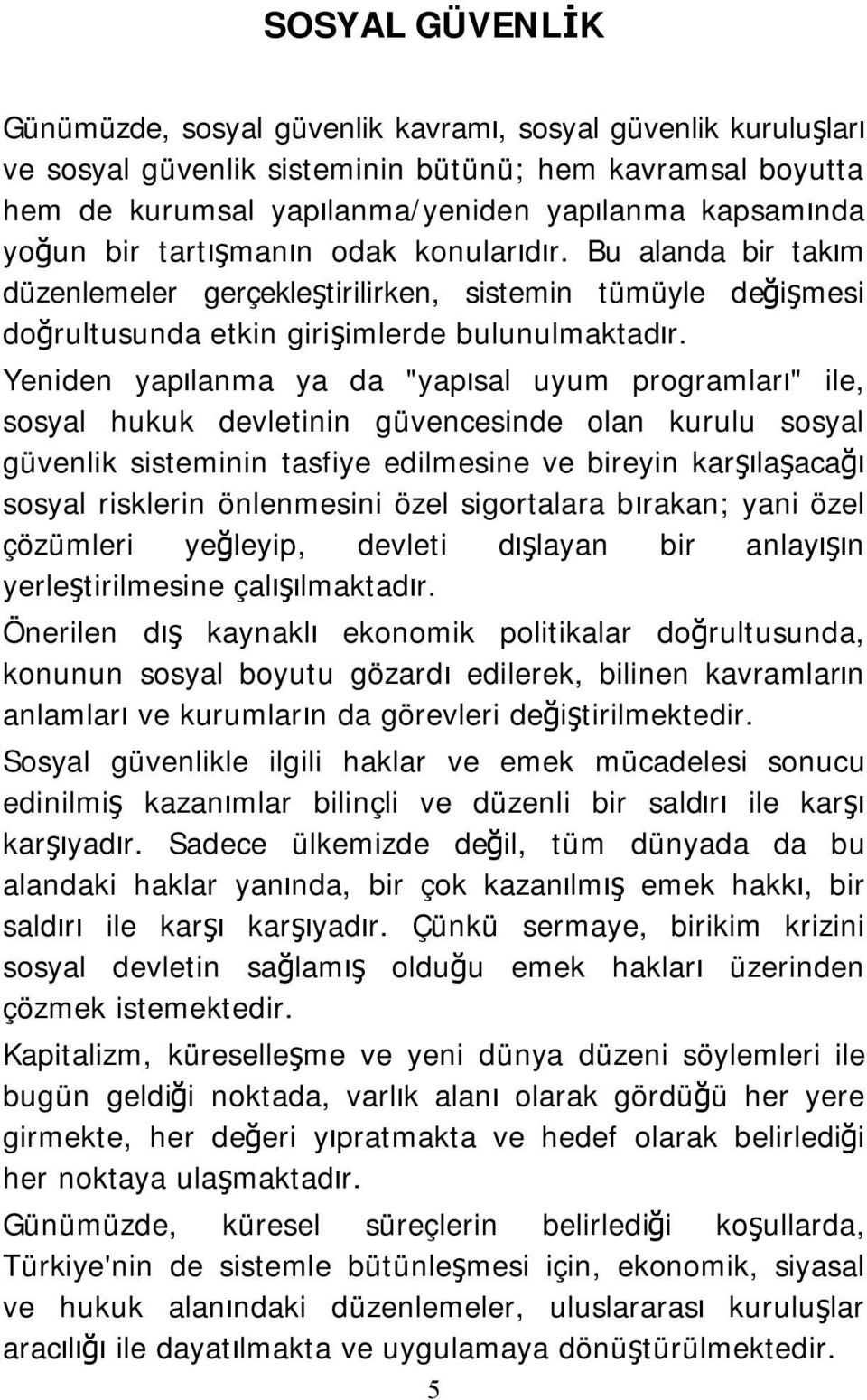 Yeniden yapılanma ya da "yapısal uyum programları" ile, sosyal hukuk devletinin güvencesinde olan kurulu sosyal güvenlik sisteminin tasfiye edilmesine ve bireyin karşılaşacağı sosyal risklerin