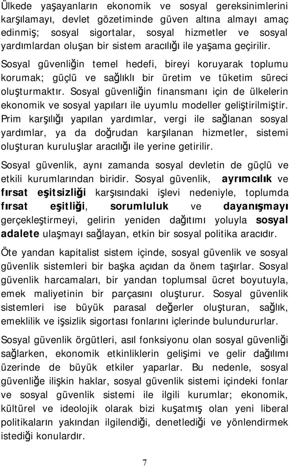 Sosyal güvenliğin finansmanı için de ülkelerin ekonomik ve sosyal yapıları ile uyumlu modeller geliştirilmiştir.