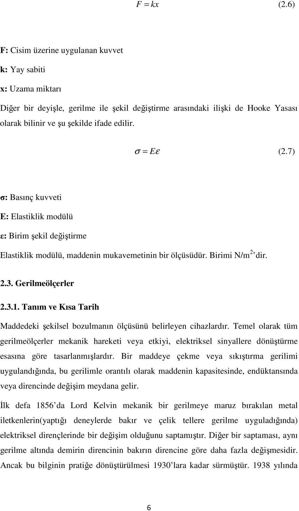 σ = Eε (2.7) σ: Basınç kuvveti E: Elastiklik modülü ε: Birim şekil değiştirme Elastiklik modülü, maddenin mukavemetinin bir ölçüsüdür. Birimi N/m 2 dir. 2.3. Gerilmeölçerler 2.3.1.