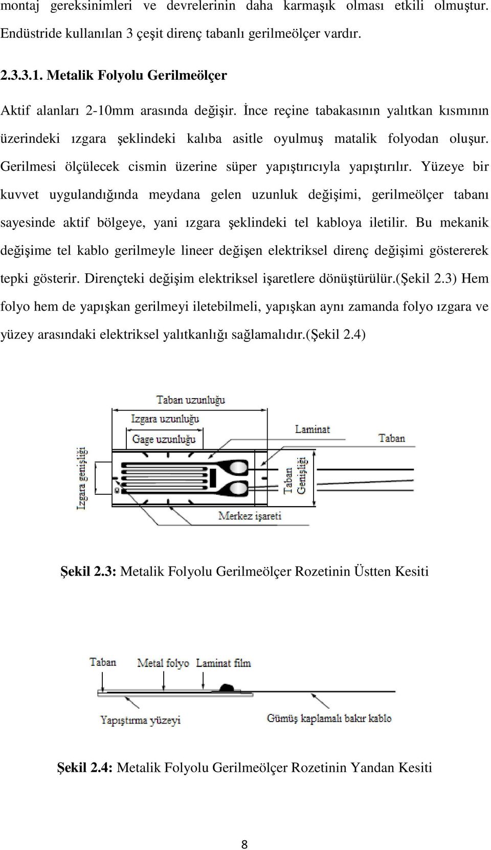 Gerilmesi ölçülecek cismin üzerine süper yapıştırıcıyla yapıştırılır.