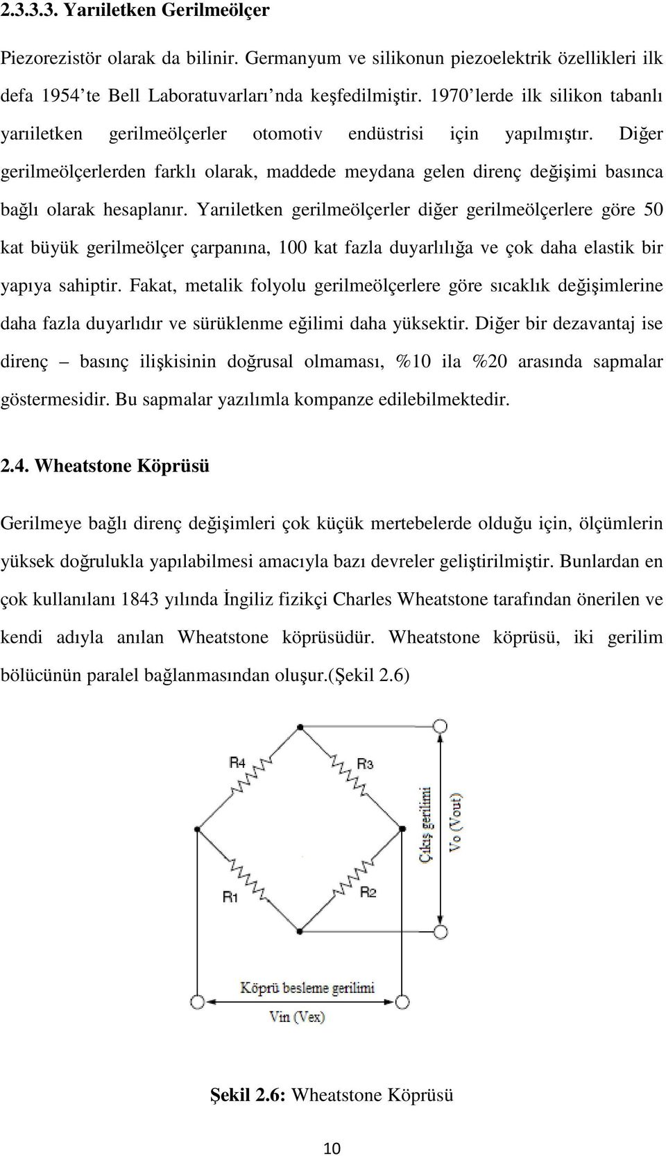 Diğer gerilmeölçerlerden farklı olarak, maddede meydana gelen direnç değişimi basınca bağlı olarak hesaplanır.