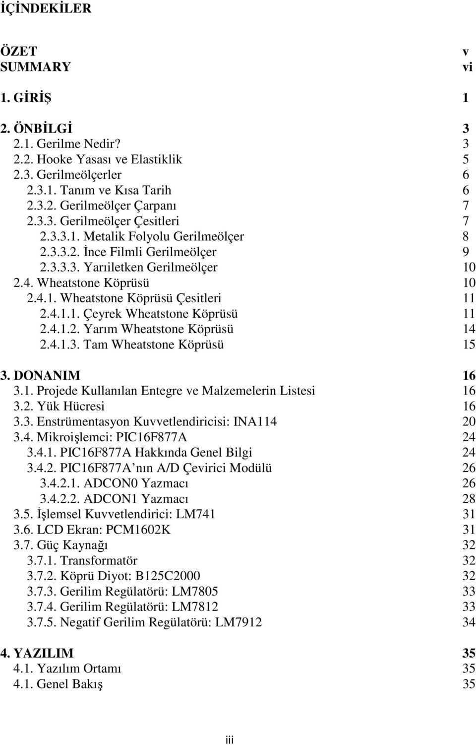 4.1.2. Yarım Wheatstone Köprüsü 14 2.4.1.3. Tam Wheatstone Köprüsü 15 3. DONANIM 16 3.1. Projede Kullanılan Entegre ve Malzemelerin Listesi 16 3.2. Yük Hücresi 16 3.3. Enstrümentasyon Kuvvetlendiricisi: INA114 20 3.