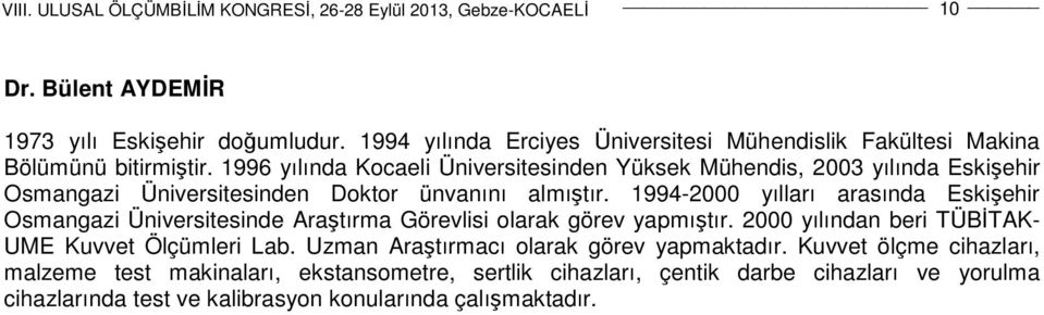 1994-2000 yılları arasında Eskişehir Osmangazi Üniversitesinde Araştırma Görevlisi olarak görev yapmıştır. 2000 yılından beri TÜBİTAK- UME Kuvvet Ölçümleri Lab.