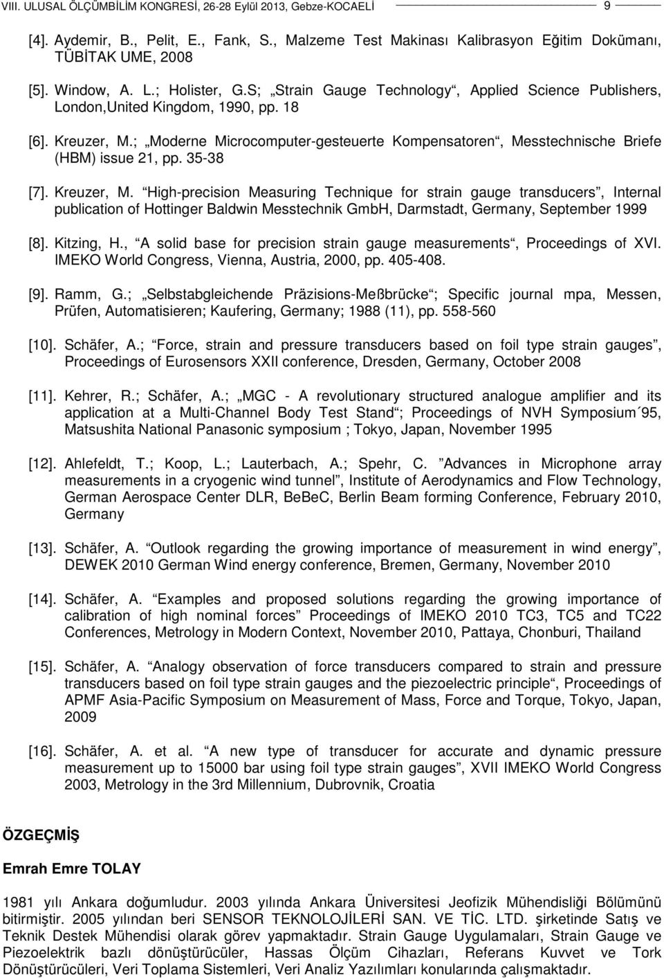 35-38 [7]. Kreuzer, M. High-precision Measuring Technique for strain gauge transducers, Internal publication of Hottinger Baldwin Messtechnik GmbH, Darmstadt, Germany, September 1999 [8]. Kitzing, H.