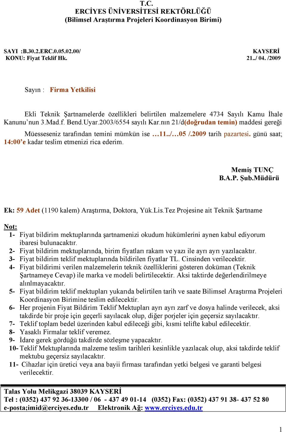 nın 21/d(doğrudan temin) maddesi gereği Müesseseniz tarafından temini mümkün ise 11../ 05 /.2009 tarih pazartesi. günü saat; 14:00 e kadar teslim etmenizi rica ederim. Memiş TUNÇ B.A.P. Şub.