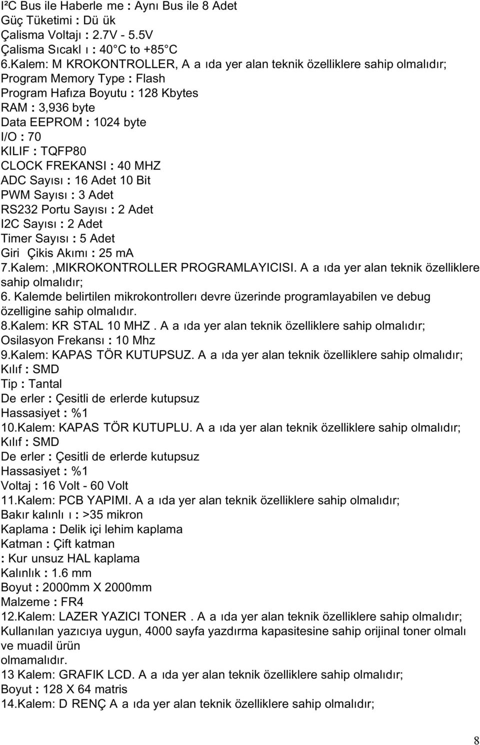 TQFP80 CLOCK FREKANSI : 40 MHZ ADC Sayısı : 16 Adet 10 Bit PWM Sayısı : 3 Adet RS232 Portu Sayısı : 2 Adet I2C Sayısı : 2 Adet Timer Sayısı : 5 Adet Giri Çikis Akımı : 25 ma 7.