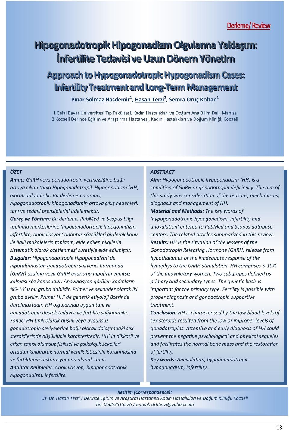 Derince Eğitim ve Araştırma Hastanesi, Kadın Hastalıkları ve Doğum Kliniği, Kocaeli ÖZET Amaç: GnRH veya gonadotropin yetmezliğine bağlı ortaya çıkan tablo Hipogonadotropik Hipogonadizm (HH) olarak