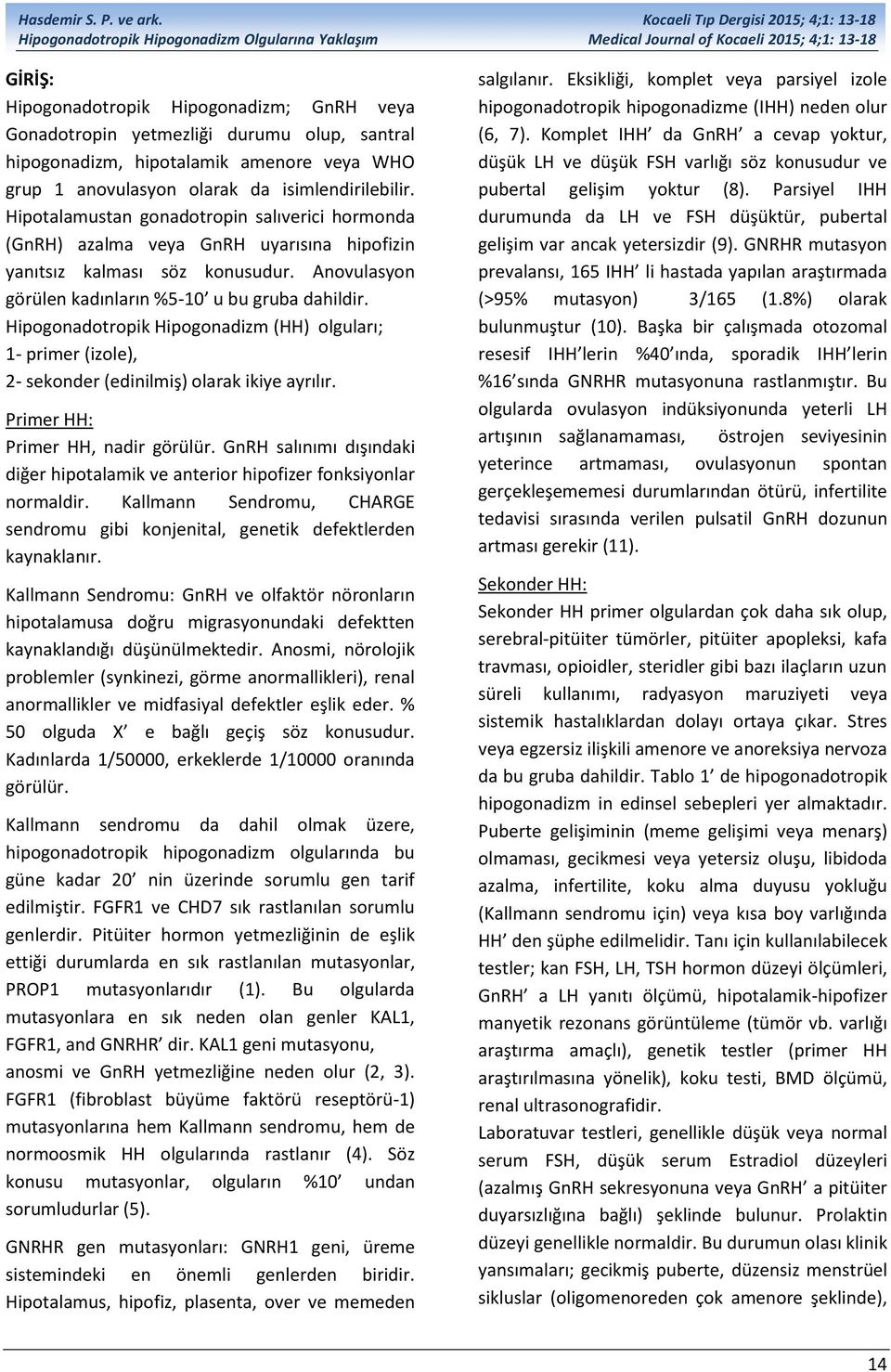 Hipogonadotropik Hipogonadizm (HH) olguları; 1- primer (izole), 2- sekonder (edinilmiş) olarak ikiye ayrılır. Primer HH: Primer HH, nadir görülür.