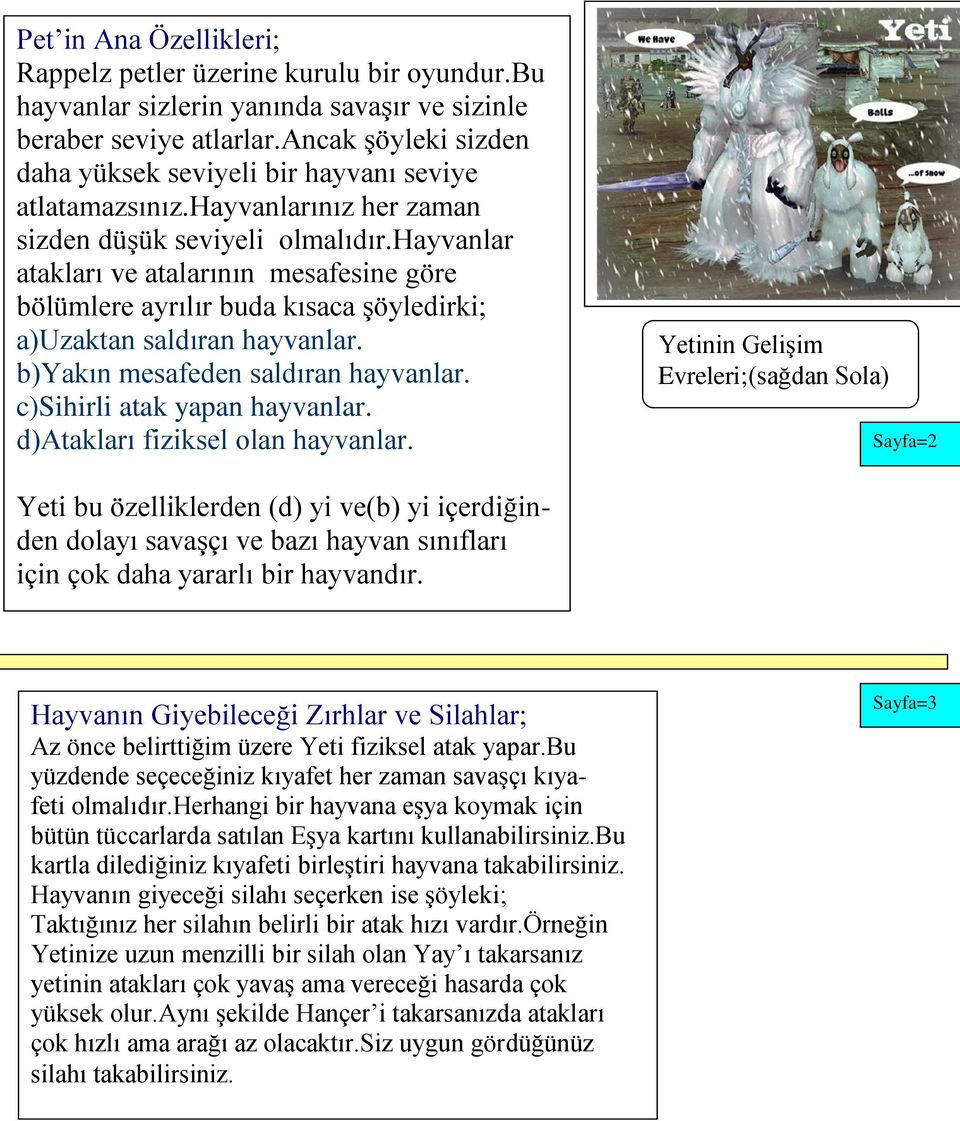 hayvanlar atakları ve atalarının mesafesine göre bölümlere ayrılır buda kısaca şöyledirki; a)uzaktan saldıran hayvanlar. b)yakın mesafeden saldıran hayvanlar. c)sihirli atak yapan hayvanlar.