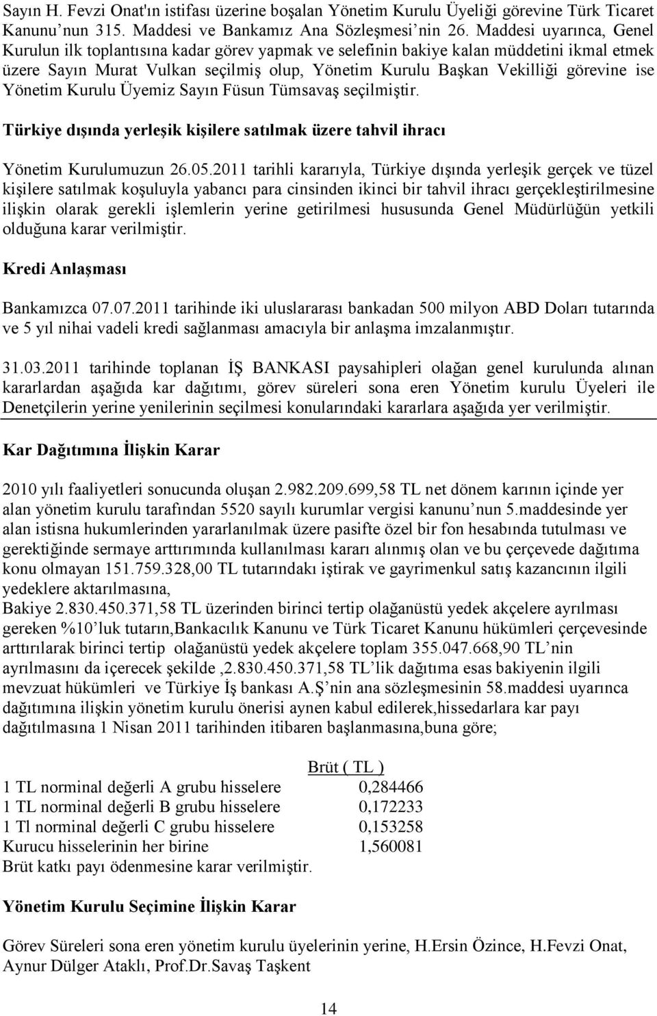 ise Yönetim Kurulu Üyemiz Sayın Füsun TümsavaĢ seçilmiģtir. Türkiye dıģında yerleģik kiģilere satılmak üzere tahvil ihracı Yönetim Kurulumuzun 26.05.