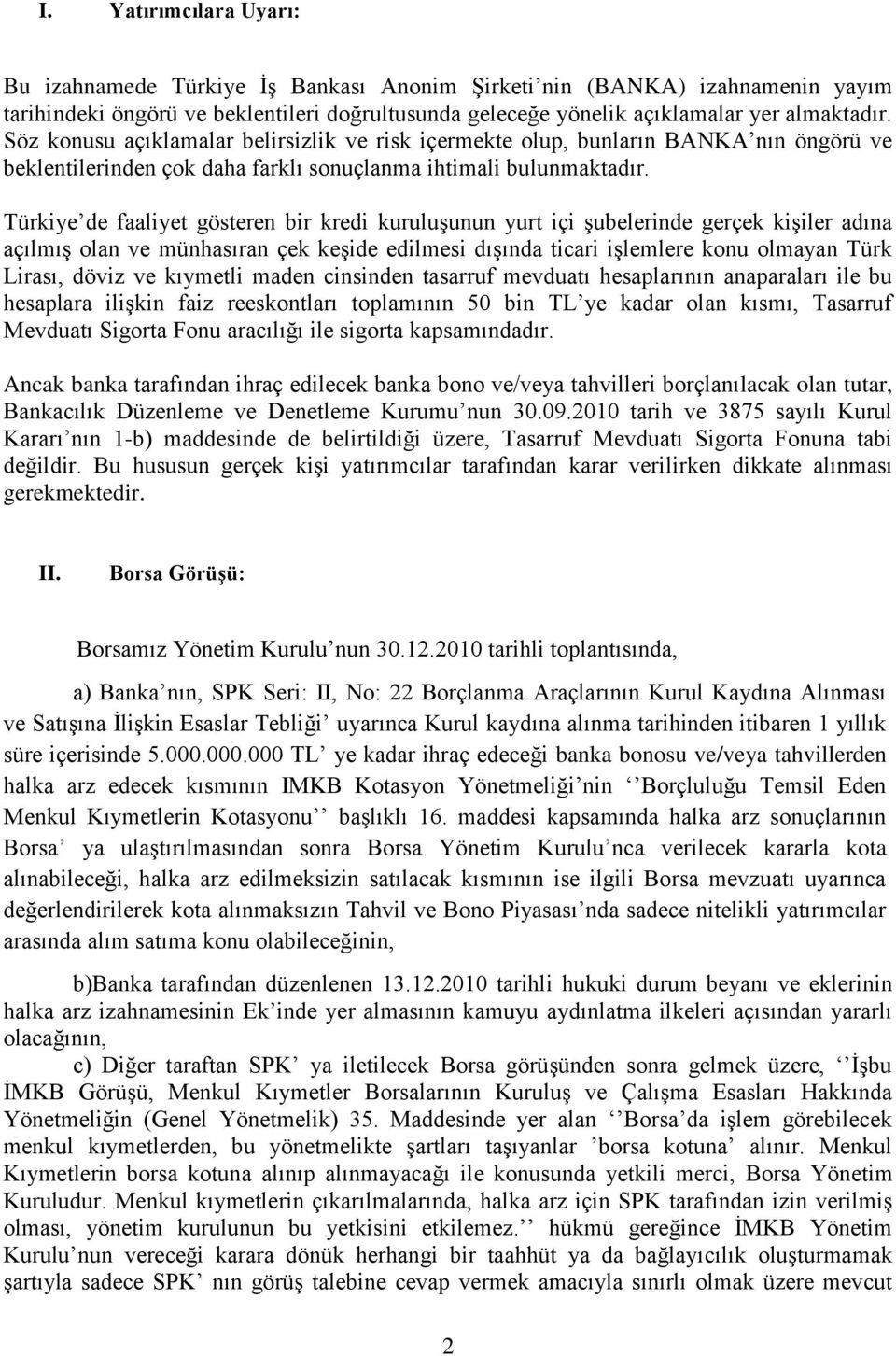 Türkiye de faaliyet gösteren bir kredi kuruluģunun yurt içi Ģubelerinde gerçek kiģiler adına açılmıģ olan ve münhasıran çek keģide edilmesi dıģında ticari iģlemlere konu olmayan Türk Lirası, döviz ve