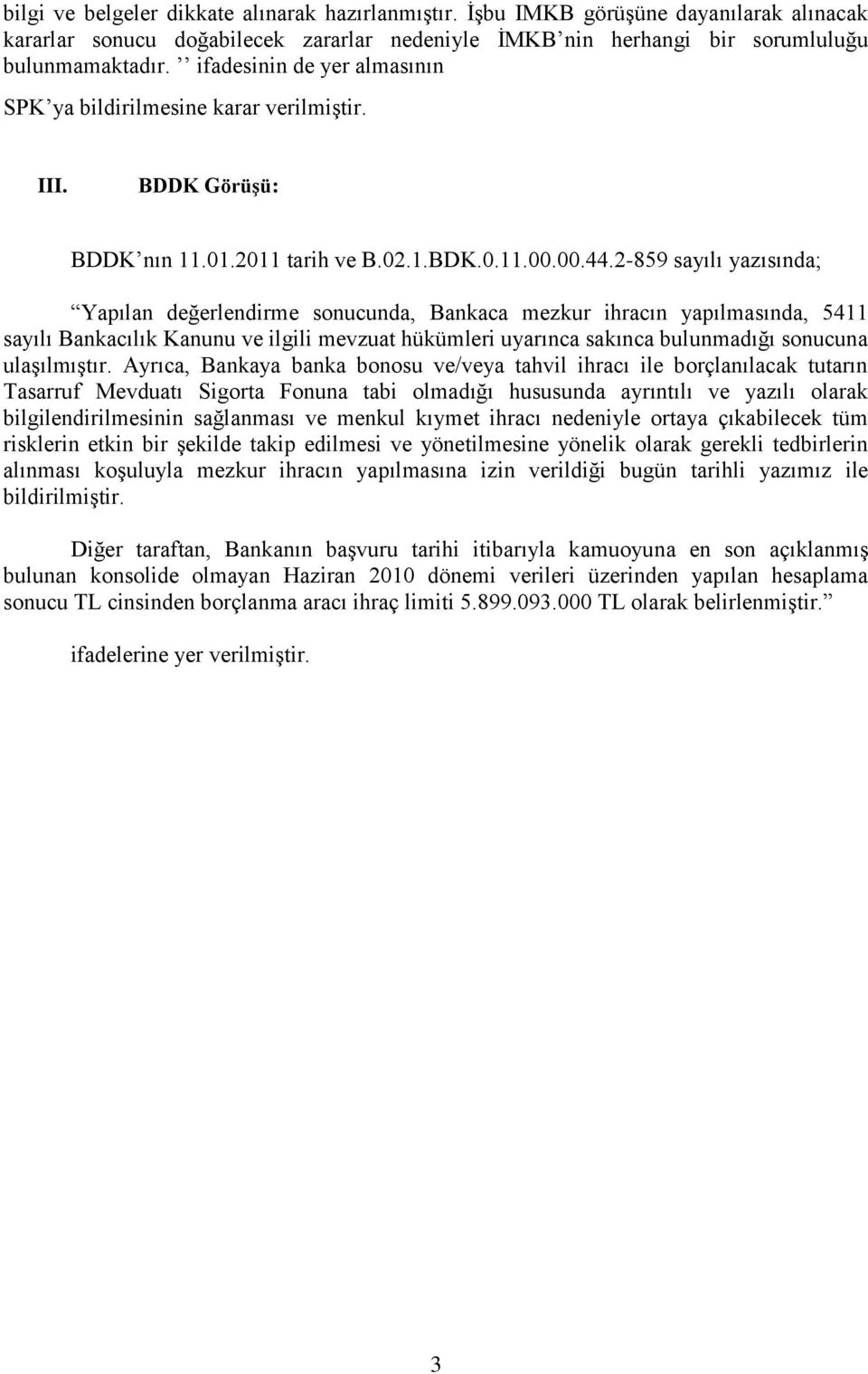 2-859 sayılı yazısında; Yapılan değerlendirme sonucunda, Bankaca mezkur ihracın yapılmasında, 5411 sayılı Bankacılık Kanunu ve ilgili mevzuat hükümleri uyarınca sakınca bulunmadığı sonucuna